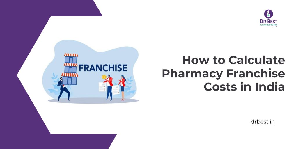 How to Calculate Pharmacy Franchise Costs in India?