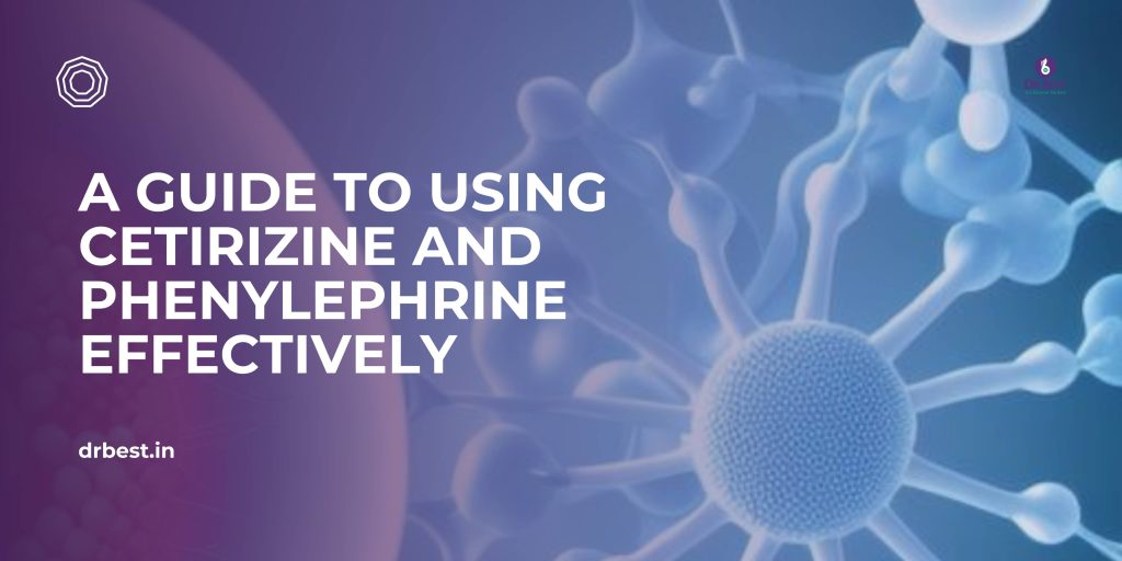 A Guide to Using Cetirizine and Phenylephrine Effectively
