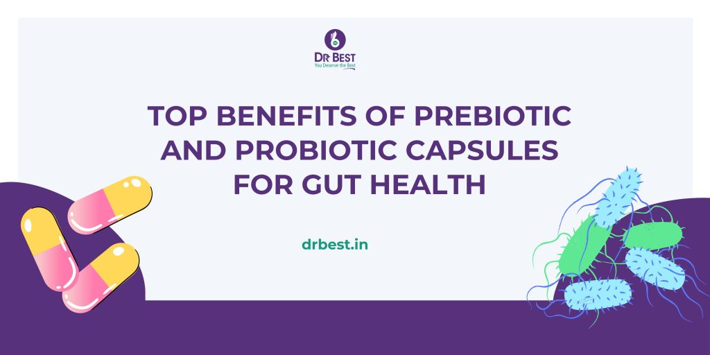 Top Benefits of Prebiotic and Probiotic Capsules for Gut Health