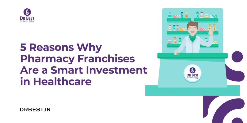 5 Reasons Why Pharmacy Franchises Are a Smart Investment in Healthcare