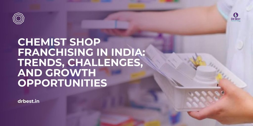 Chemist Shop Franchising in India: Trends, Challenges, and Growth Opportunities