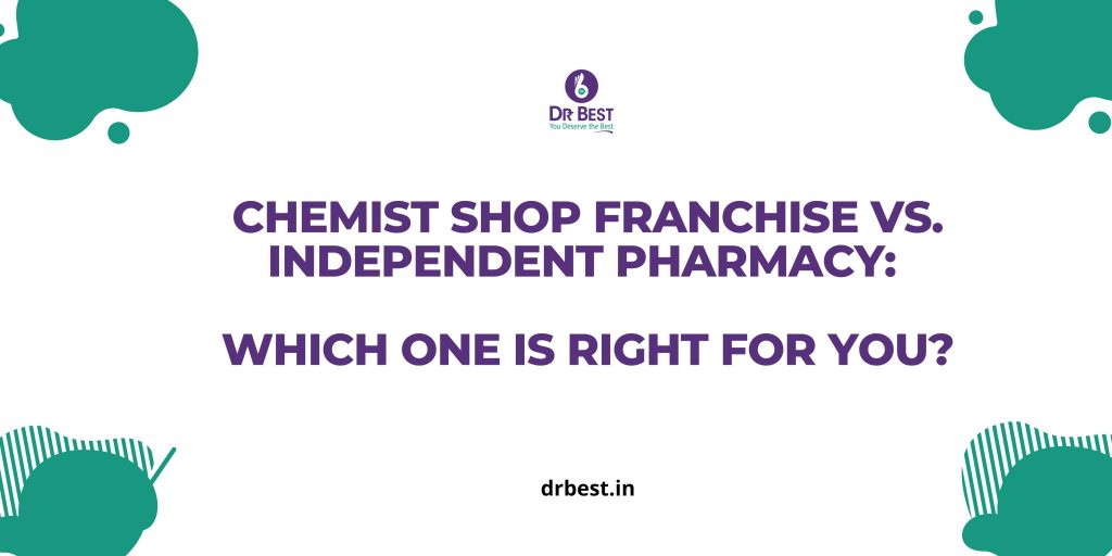 Chemist Shop Franchise vs. Independent Pharmacy: Which One is Right for You?
